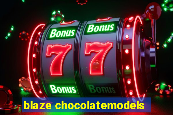 blaze chocolatemodels